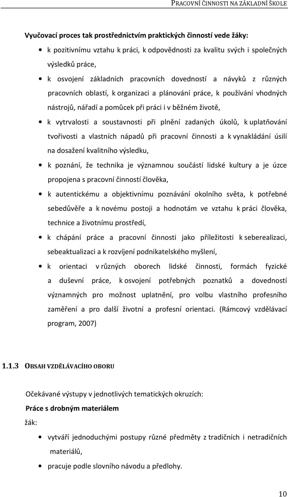 vytrvalosti a soustavnosti při plnění zadaných úkolů, k uplatňování tvořivosti a vlastních nápadů při pracovní činnosti a k vynakládání úsilí na dosažení kvalitního výsledku, k poznání, že technika