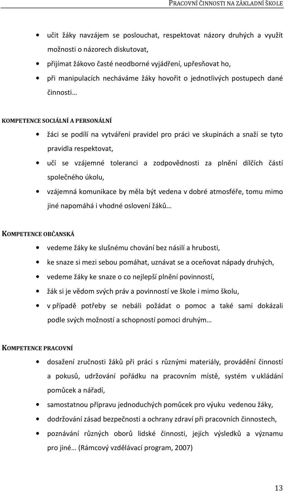 respektovat, učí se vzájemné toleranci a zodpovědnosti za plnění dílčích částí společného úkolu, vzájemná komunikace by měla být vedena v dobré atmosféře, tomu mimo jiné napomáhá i vhodné oslovení