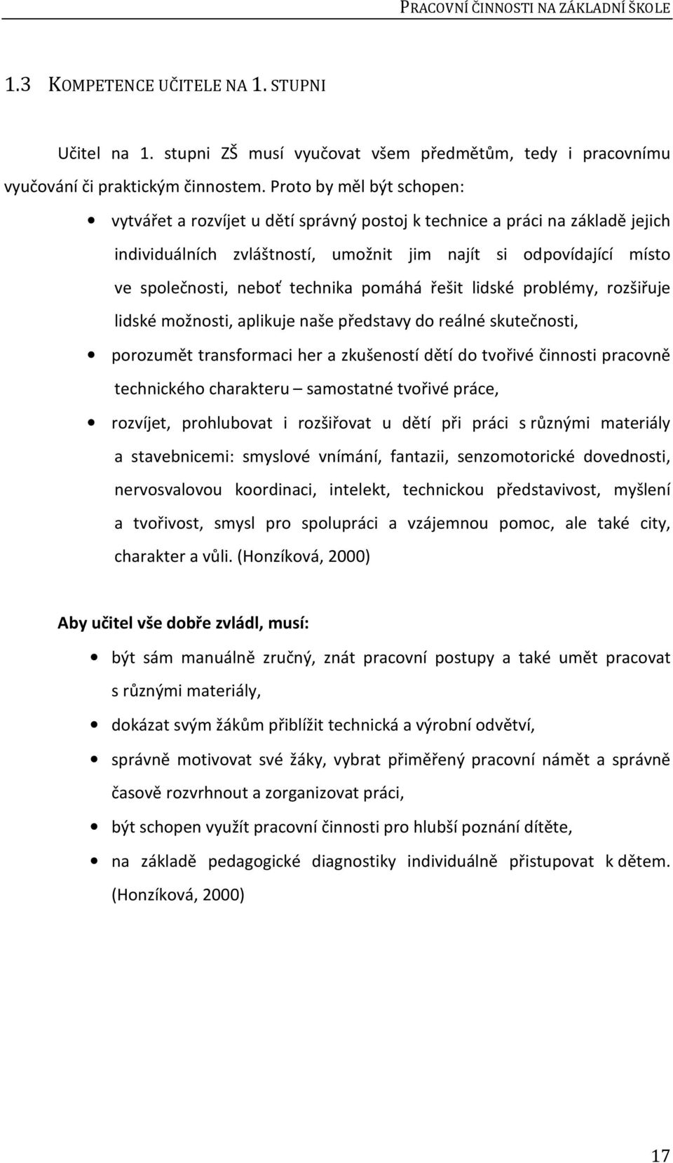 technika pomáhá řešit lidské problémy, rozšiřuje lidské možnosti, aplikuje naše představy do reálné skutečnosti, porozumět transformaci her a zkušeností dětí do tvořivé činnosti pracovně technického