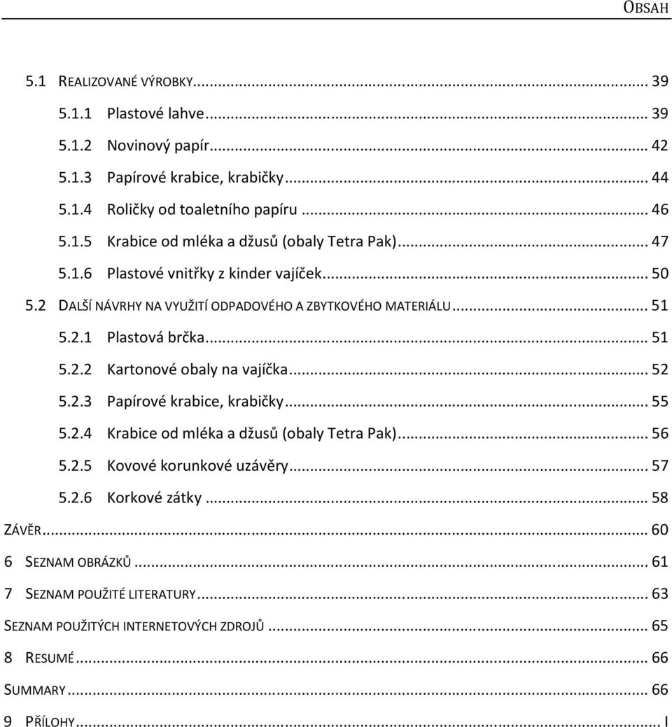 .. 52 5.2.3 Papírové krabice, krabičky... 55 5.2.4 Krabice od mléka a džusů (obaly Tetra Pak)... 56 5.2.5 Kovové korunkové uzávěry... 57 5.2.6 Korkové zátky... 58 ZÁVĚR.