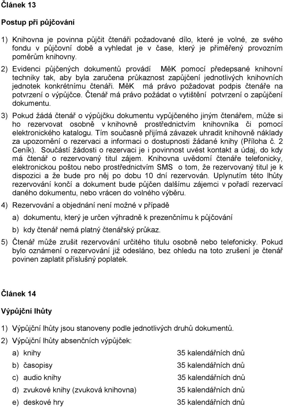 MěK má právo požadovat podpis čtenáře na potvrzení o výpůjčce. Čtenář má právo požádat o vytištění potvrzení o zapůjčení dokumentu.