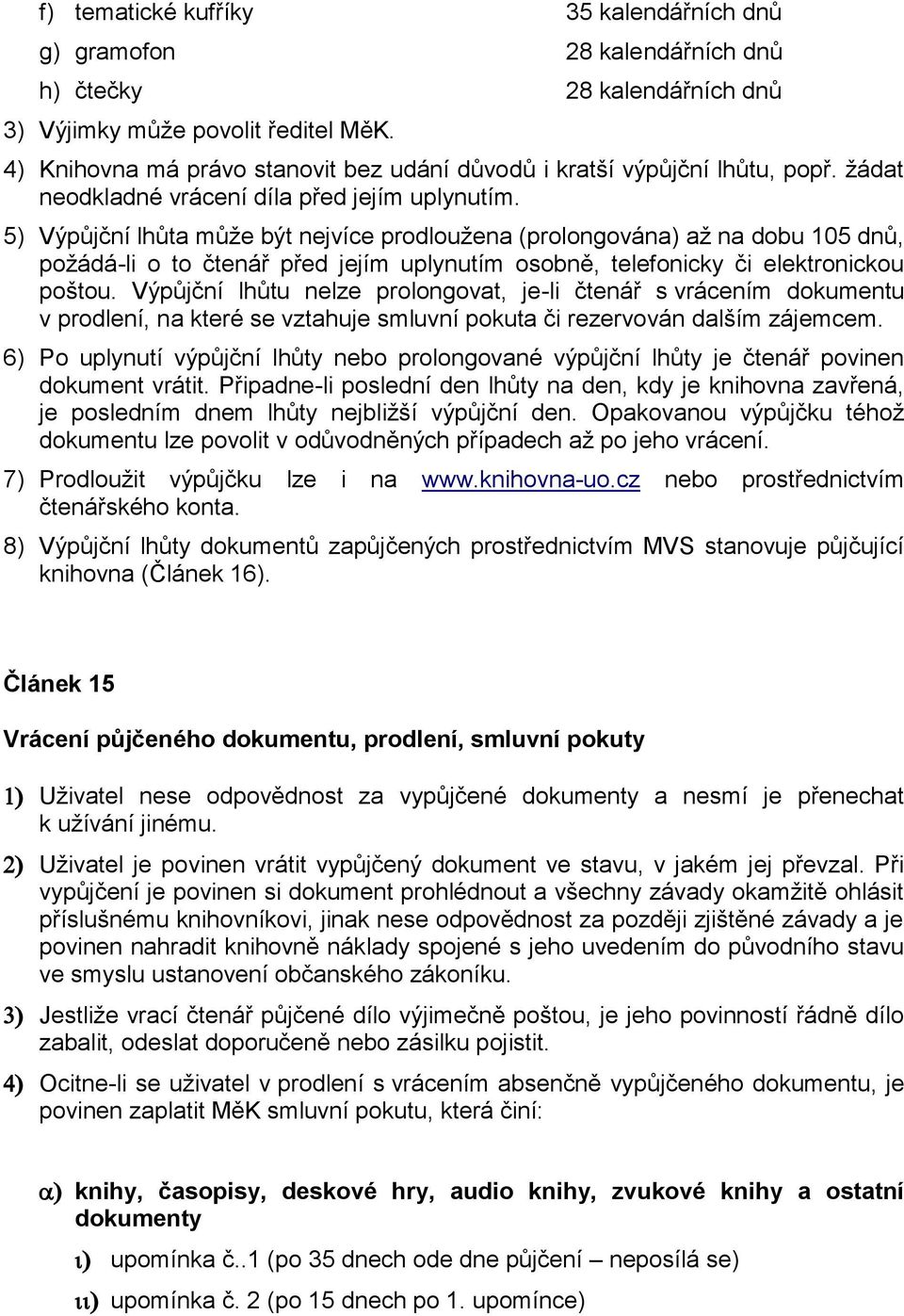 5) Výpůjční lhůta může být nejvíce prodloužena (prolongována) až na dobu 105 dnů, požádá-li o to čtenář před jejím uplynutím osobně, telefonicky či elektronickou poštou.