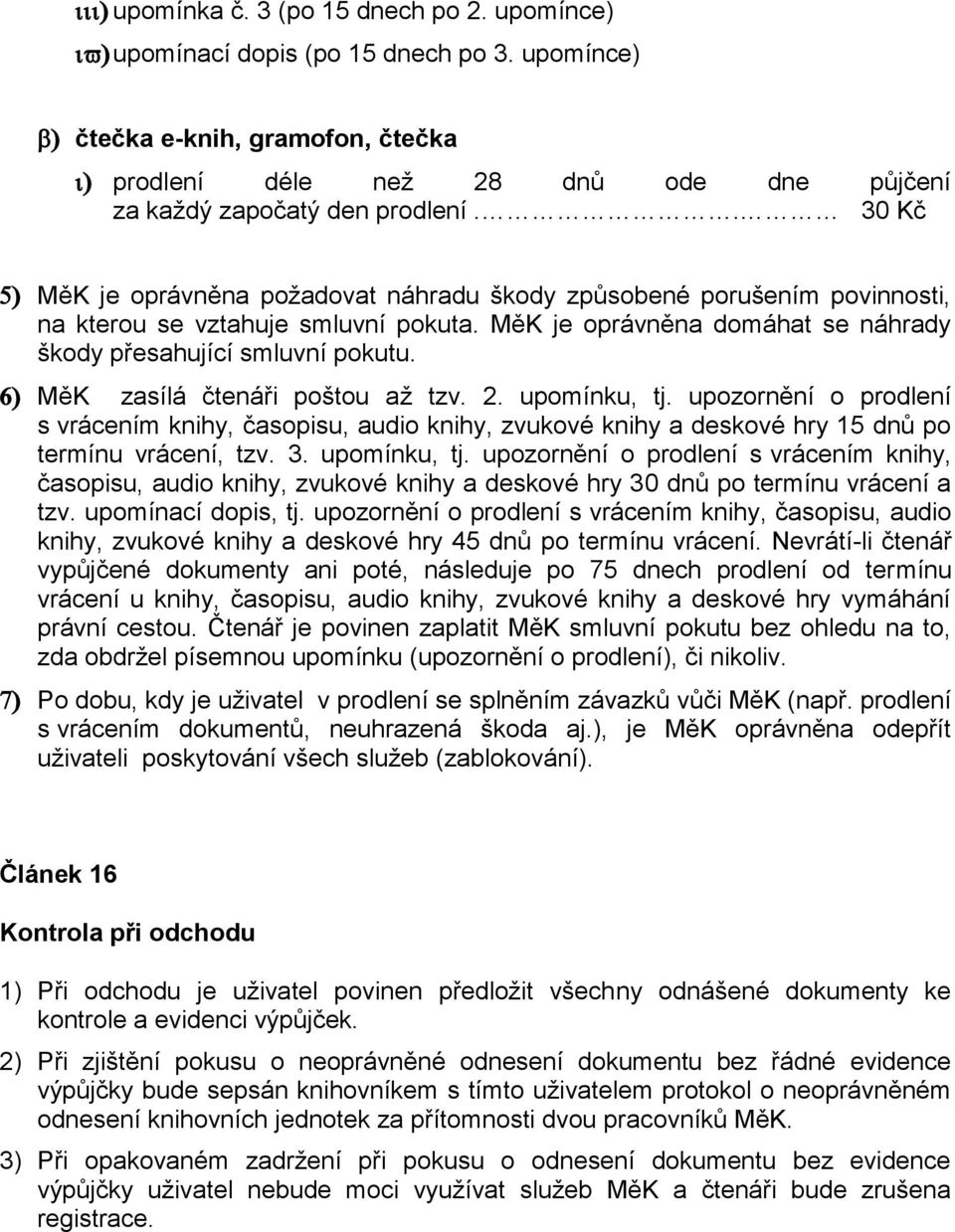 MěK zasílá čtenáři poštou až tzv. 2. upomínku, tj. upozornění o prodlení s vrácením knihy, časopisu, audio knihy, zvukové knihy a deskové hry 15 dnů po termínu vrácení, tzv. 3. upomínku, tj. upozornění o prodlení s vrácením knihy, časopisu, audio knihy, zvukové knihy a deskové hry 30 dnů po termínu vrácení a tzv.