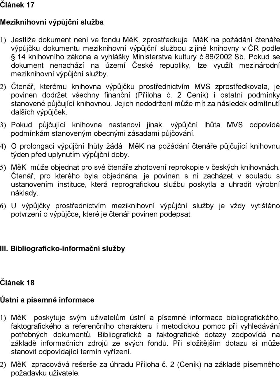 Čtenář, kterému knihovna výpůjčku prostřednictvím MVS zprostředkovala, je povinen dodržet všechny finanční (Příloha č. 2 Ceník) i ostatní podmínky stanovené půjčující knihovnou.