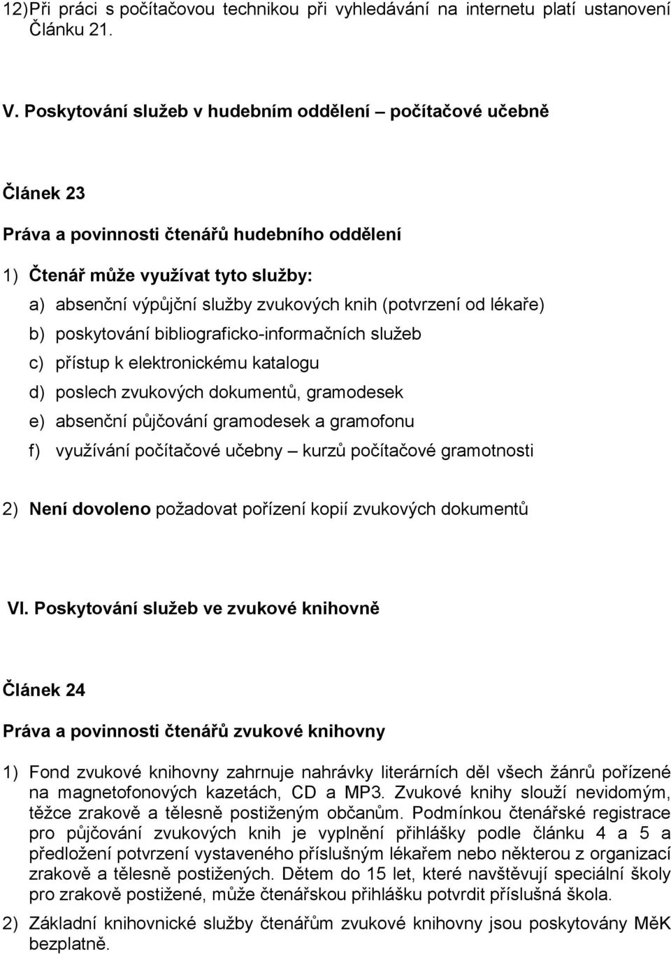 (potvrzení od lékaře) b) poskytování bibliograficko-informačních služeb c) přístup k elektronickému katalogu d) poslech zvukových dokumentů, gramodesek e) absenční půjčování gramodesek a gramofonu f)
