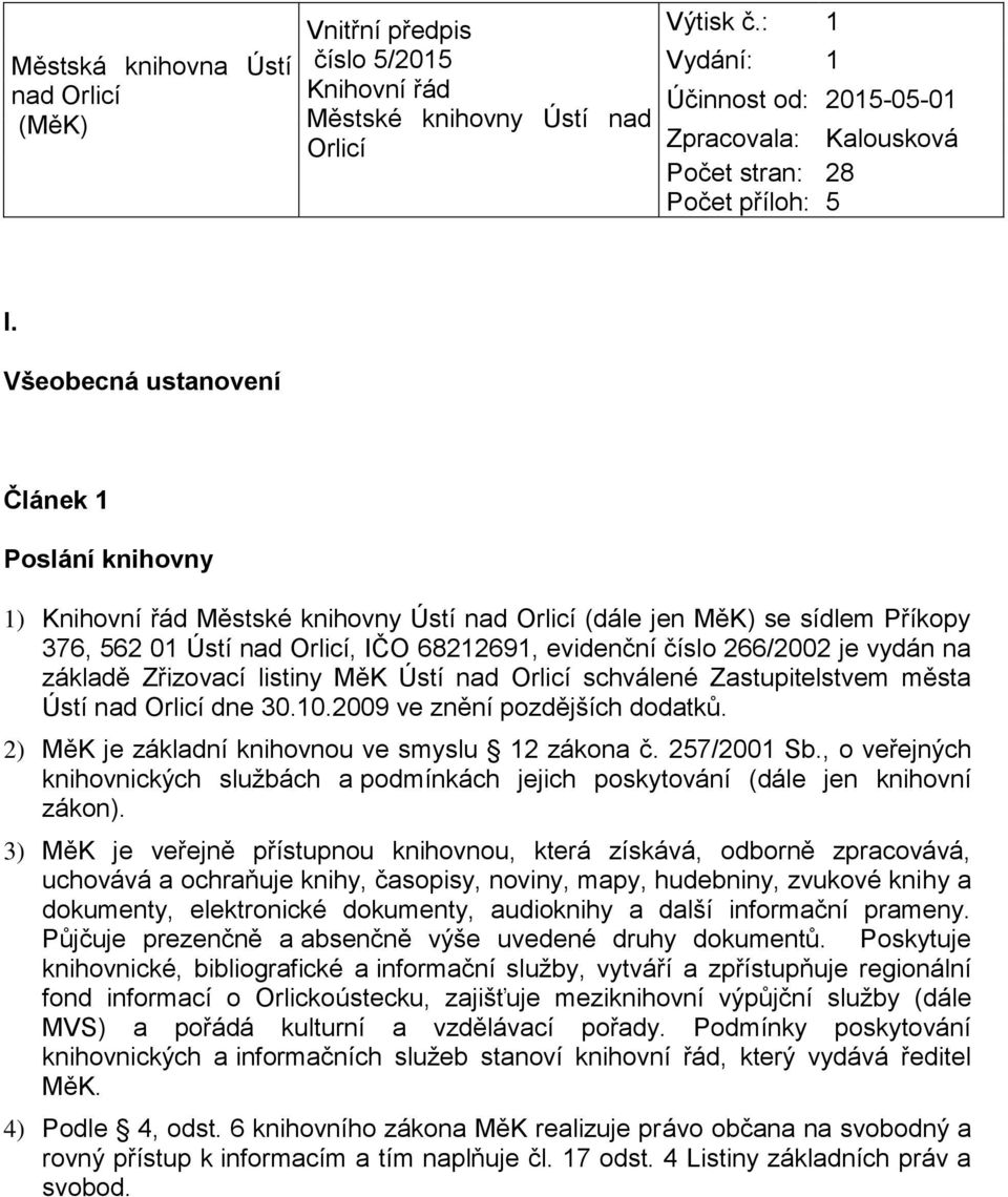 Všeobecná ustanovení Článek 1 Poslání knihovny 1) Knihovní řád Městské knihovny Ústí nad Orlicí (dále jen MěK) se sídlem Příkopy 376, 562 01 Ústí nad Orlicí, IČO 68212691, evidenční číslo 266/2002 je