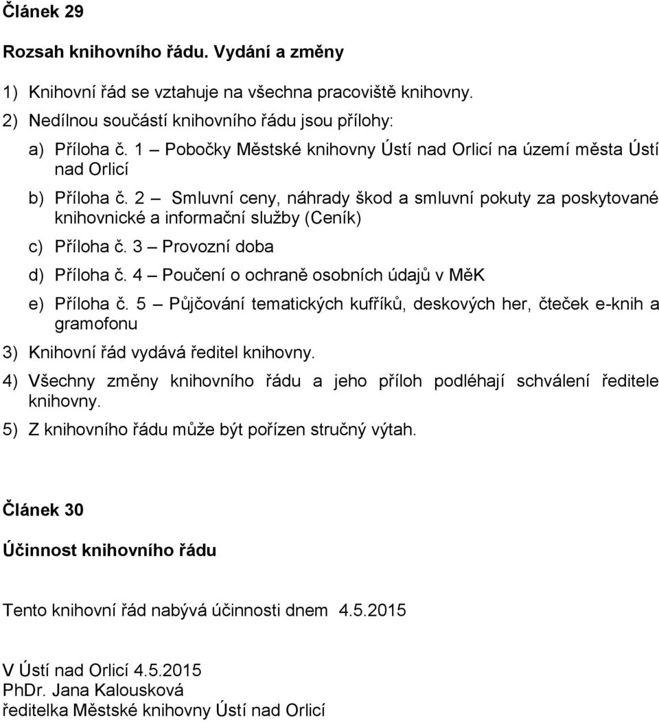 2 Smluvní ceny, náhrady škod a smluvní pokuty za poskytované knihovnické a informační služby (Ceník) c) Příloha č. 3 Provozní doba d) Příloha č. 4 Poučení o ochraně osobních údajů v MěK e) Příloha č.