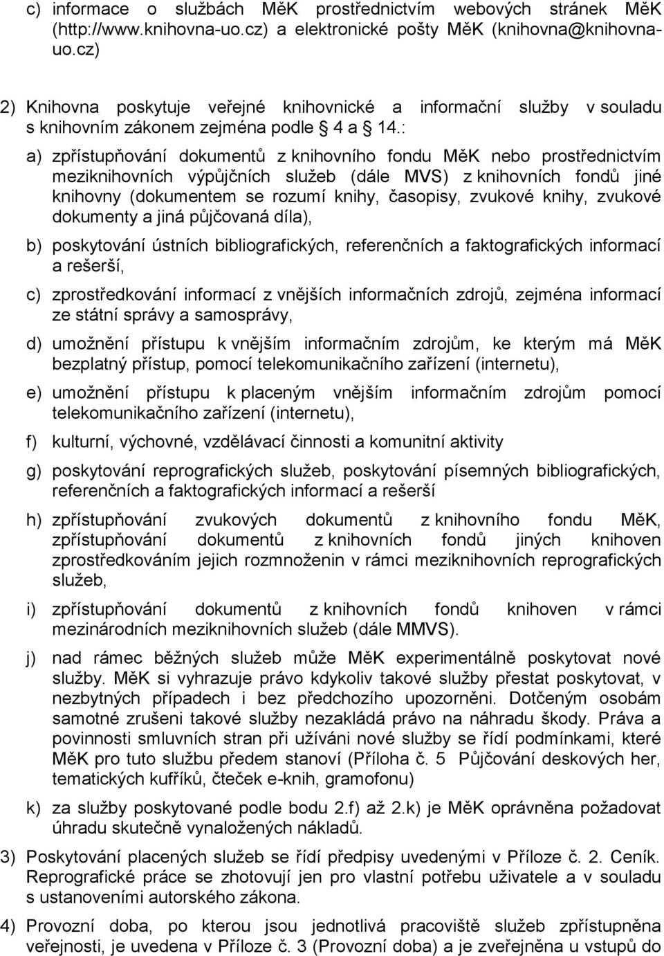 : a) zpřístupňování dokumentů z knihovního fondu MěK nebo prostřednictvím meziknihovních výpůjčních služeb (dále MVS) z knihovních fondů jiné knihovny (dokumentem se rozumí knihy, časopisy, zvukové