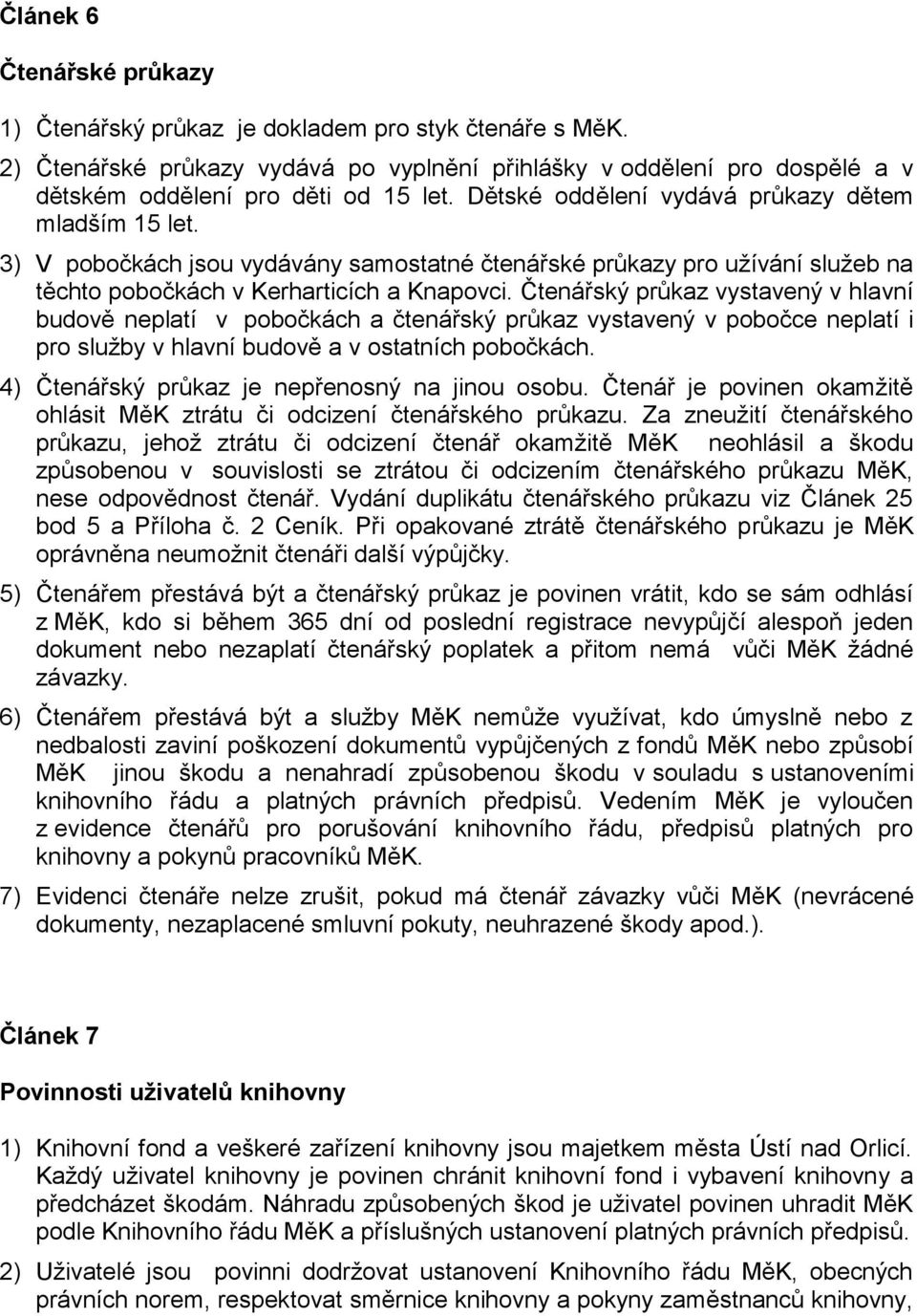 Čtenářský průkaz vystavený v hlavní budově neplatí v pobočkách a čtenářský průkaz vystavený v pobočce neplatí i pro služby v hlavní budově a v ostatních pobočkách.