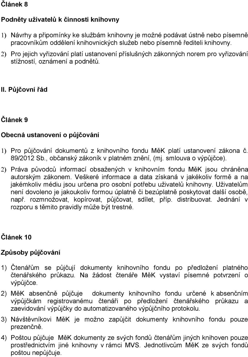 Půjčovní řád Článek 9 Obecná ustanovení o půjčování Pro půjčování dokumentů z knihovního fondu MěK platí ustanovení zákona č. 89/2012 Sb., občanský zákoník v platném znění, (mj. smlouva o výpůjčce).