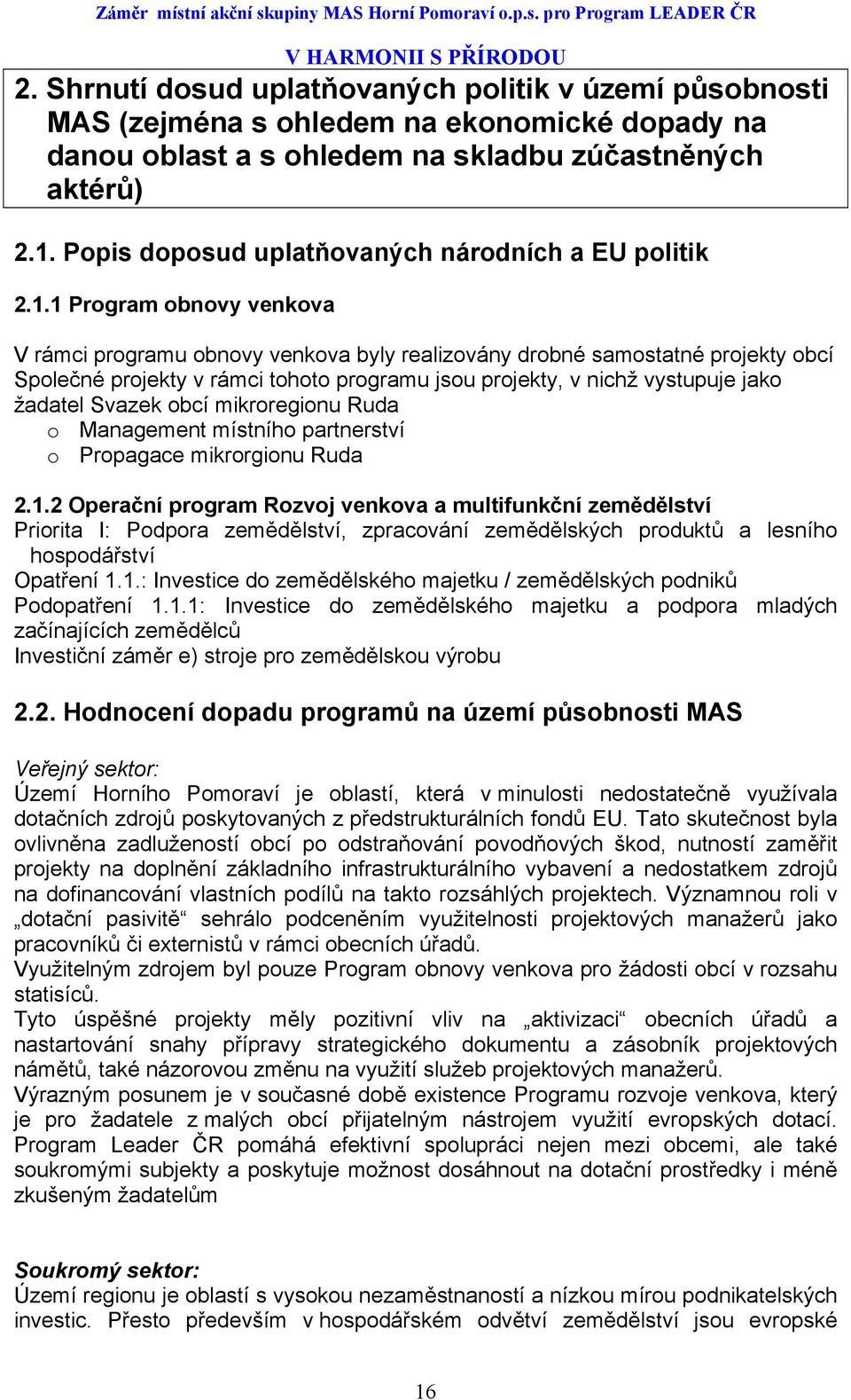 1 Program obnovy venkova V rámci programu obnovy venkova byly realizovány drobné samostatné projekty obcí Společné projekty v rámci tohoto programu jsou projekty, v nichž vystupuje jako žadatel