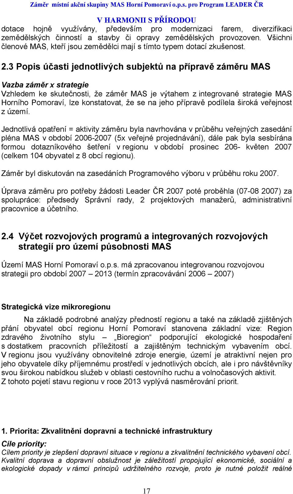 3 Popis účasti jednotlivých subjektů na přípravě záměru MAS Vazba záměr x strategie Vzhledem ke skutečnosti, že záměr MAS je výtahem z integrované strategie MAS Horního Pomoraví, lze konstatovat, že