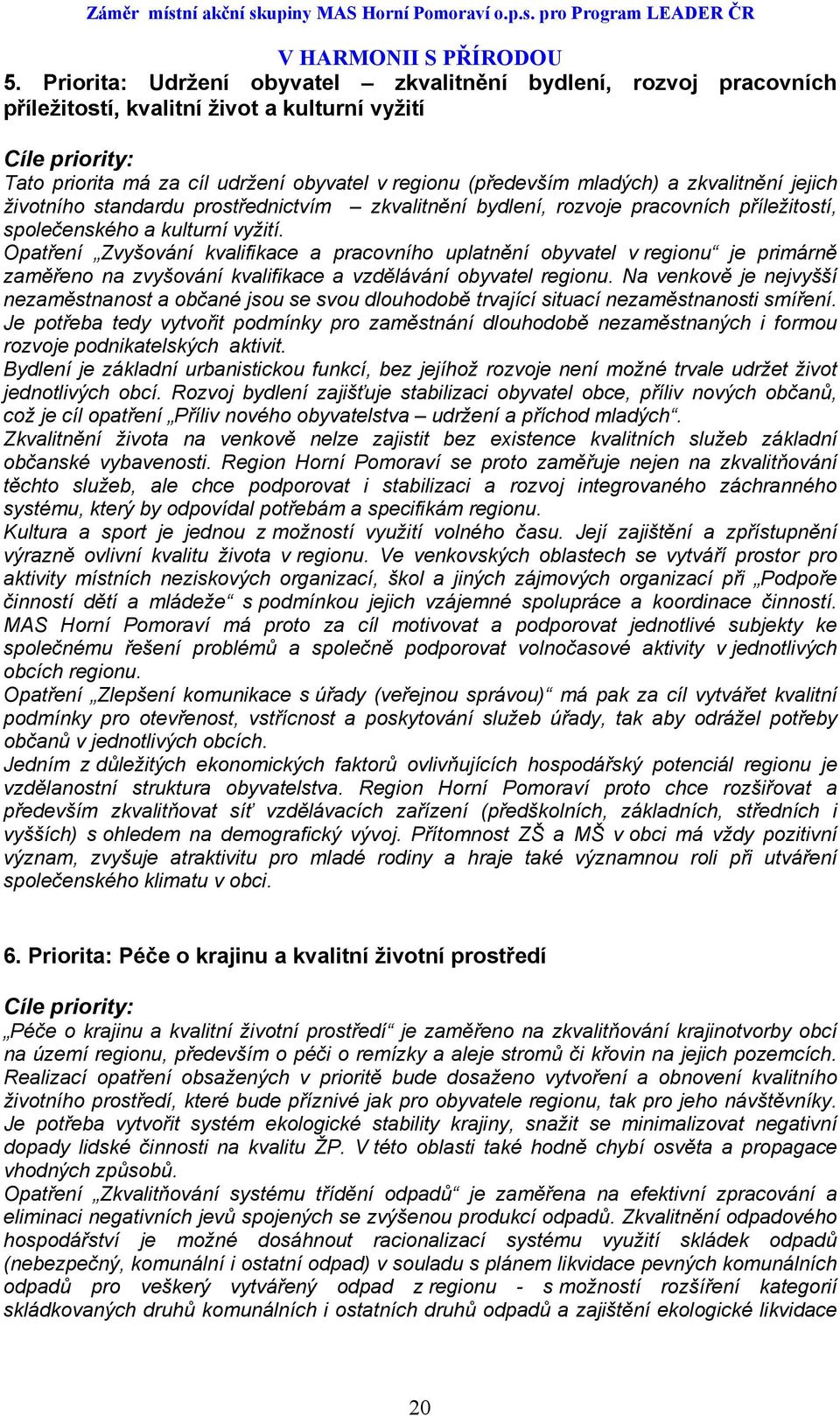 Opatření Zvyšování kvalifikace a pracovního uplatnění obyvatel v regionu je primárně zaměřeno na zvyšování kvalifikace a vzdělávání obyvatel regionu.