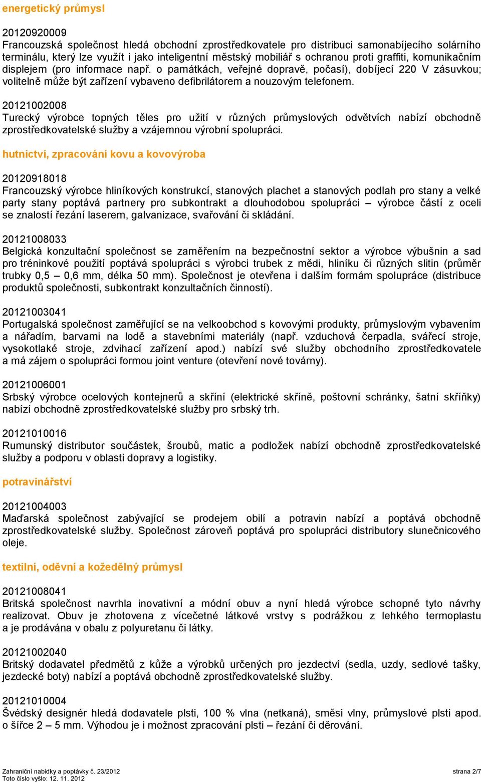 o památkách, veřejné dopravě, počasí), dobíjecí 220 V zásuvkou; volitelně může být zařízení vybaveno defibrilátorem a nouzovým telefonem.