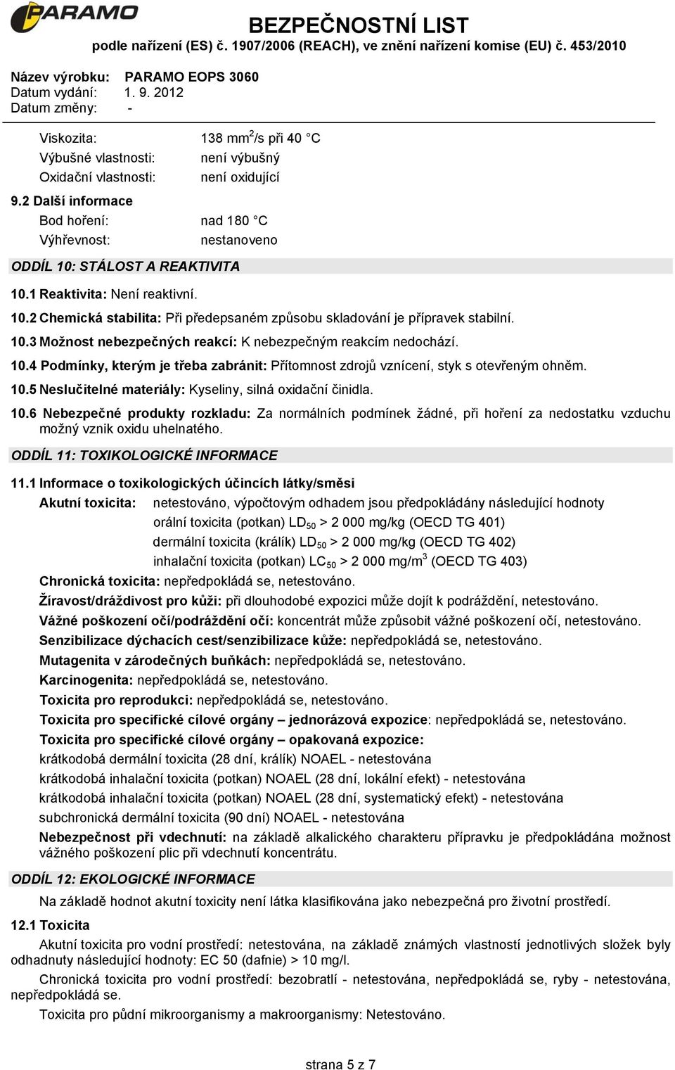 10.3 Možnost nebezpečných reakcí: K nebezpečným reakcím nedochází. 10.4 Podmínky, kterým je třeba zabránit: Přítomnost zdrojů vznícení, styk s otevřeným ohněm. 10.5 Neslučitelné materiály: Kyseliny, silná oxidační činidla.