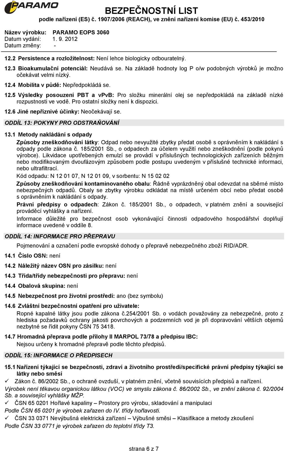 ODDÍL 13: POKYNY PRO ODSTRAŇOVÁNÍ 13.1 Metody nakládání s odpady Způsoby zneškodňování látky: Odpad nebo nevyužité zbytky předat osobě s oprávněním k nakládání s odpady podle zákona č. 185/2001 Sb.