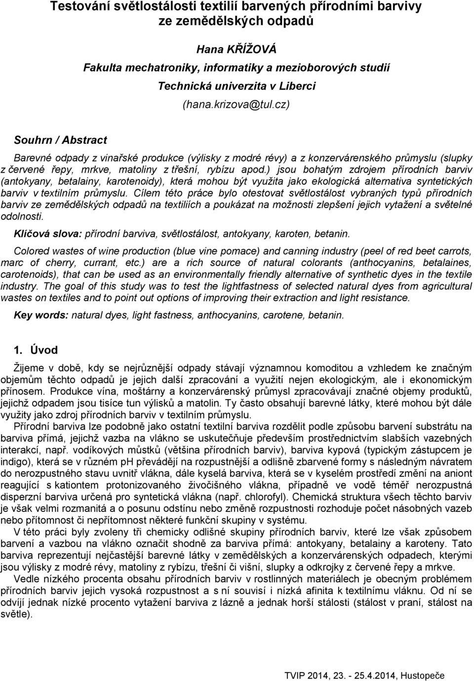 ) jsou bohatým zdrojem přírodních barviv (antokyany, betalainy, karotenoidy), která mohou být využita jako ekologická alternativa syntetických barviv v textilním průmyslu.