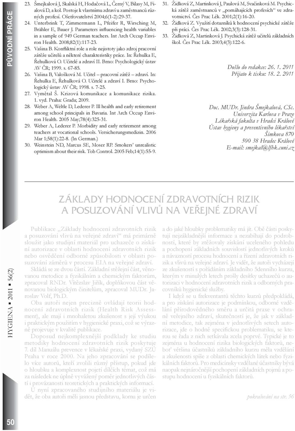 Int Arch Occup Environ Health. 2008;82(1):117-23. 25. Vašina B. Konfliktní role a role nejistoty jako zdroj pracovní zátěže učitelů a některé charakteristiky práce. In: Řehulka E, Řehulková O.