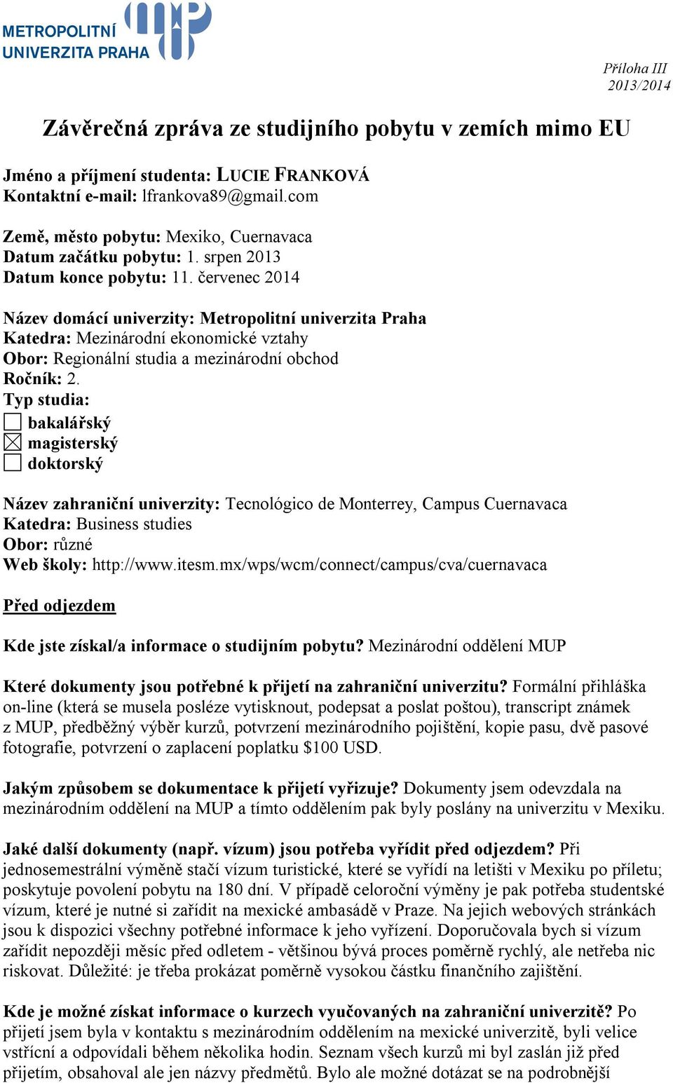 Typ studia: bakalářský magisterský doktorský Název zahraniční univerzity: Tecnológico de Monterrey, Campus Cuernavaca Katedra: Business studies Obor: různé Web školy: http://www.itesm.