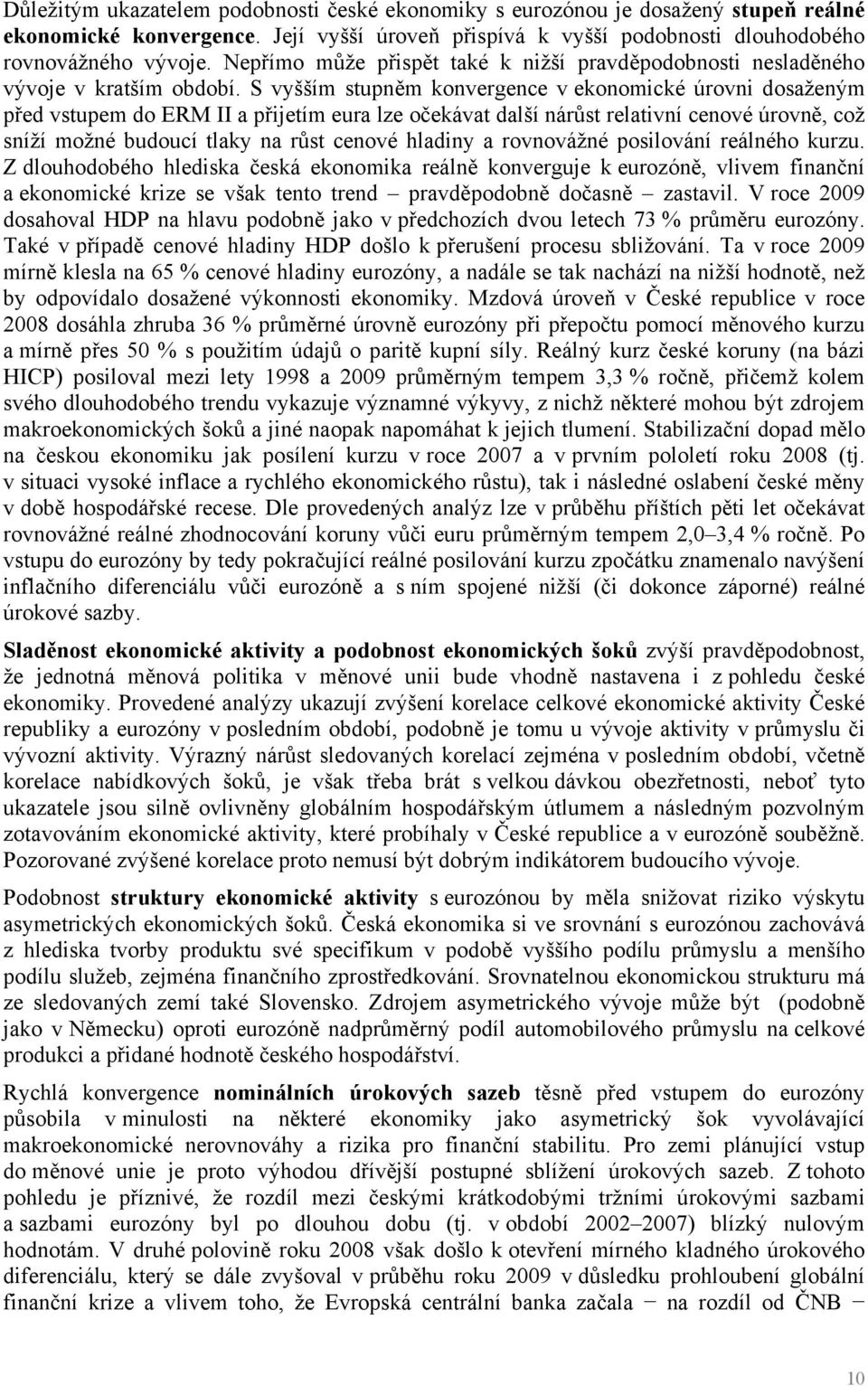 S vyšším stupněm konvergence v ekonomické úrovni dosaženým před vstupem do ERM II a přijetím eura lze očekávat další nárůst relativní cenové úrovně, což sníží možné budoucí tlaky na růst cenové