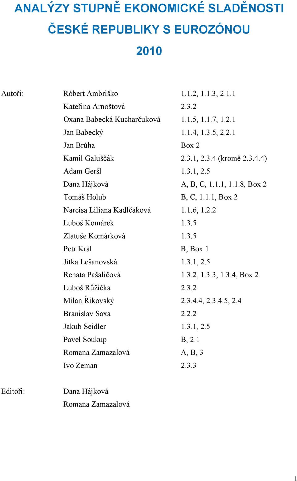 1.6, 1.2.2 Luboš Komárek 1.3.5 Zlatuše Komárková 1.3.5 Petr Král B, Box 1 Jitka Lešanovská 1.3.1, 2.5 Renata Pašaličová 1.3.2, 1.3.3, 1.3.4, Box 2 Luboš Růžička 2.3.2 Milan Říkovský 2.3.4.4, 2.