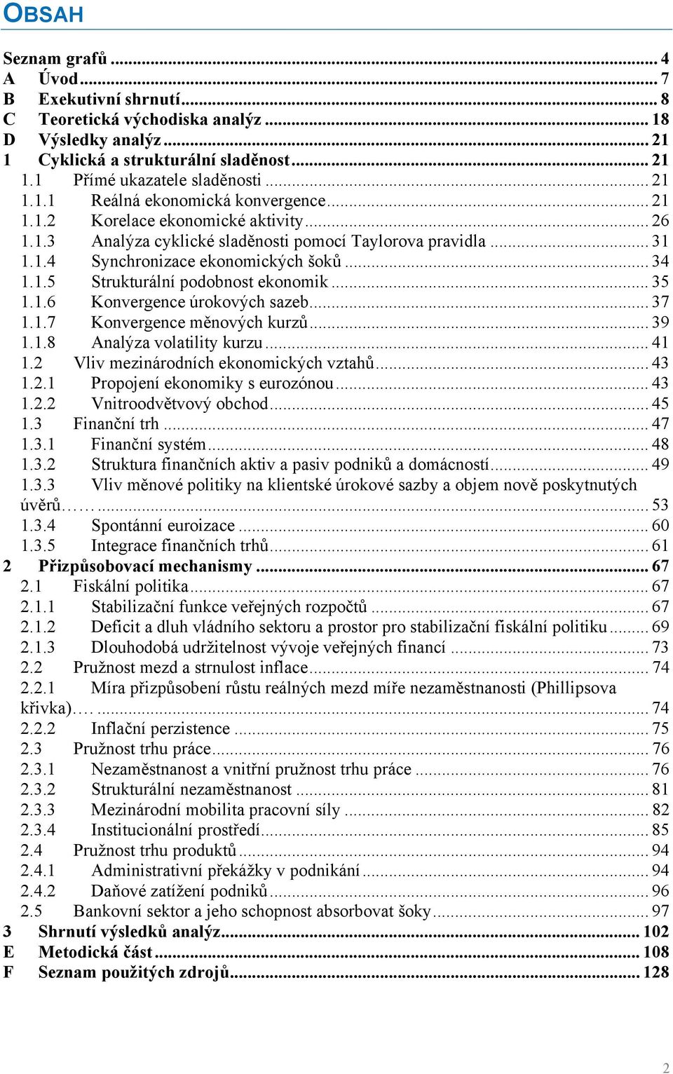 1.5 Strukturální podobnost ekonomik... 35 1.1.6 Konvergence úrokových sazeb... 37 1.1.7 Konvergence měnových kurzů... 39 1.1.8 Analýza volatility kurzu... 41 1.