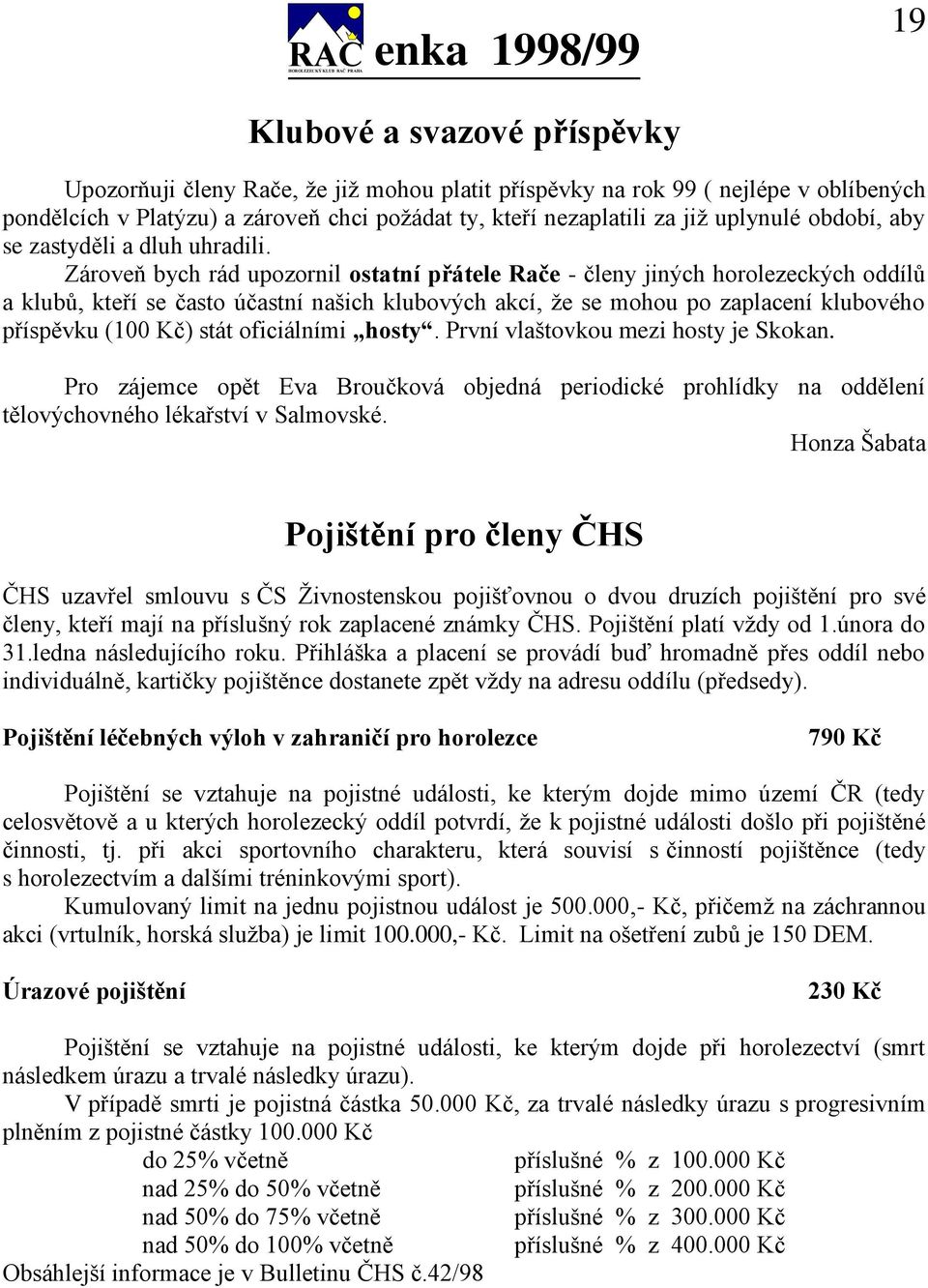 Zároveň bych rád upozornil ostatní přátele Rače - členy jiných horolezeckých oddílů a klubů, kteří se často účastní našich klubových akcí, ţe se mohou po zaplacení klubového příspěvku (100 Kč) stát