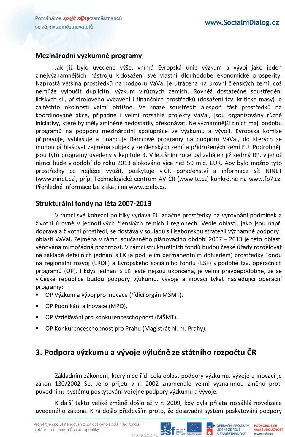 Rovněž dostatečné soustředění lidských sil, přístrojového vybavení i finančních prostředků (dosažení tzv. kritické masy) je za těchto okolností velmi obtížné.