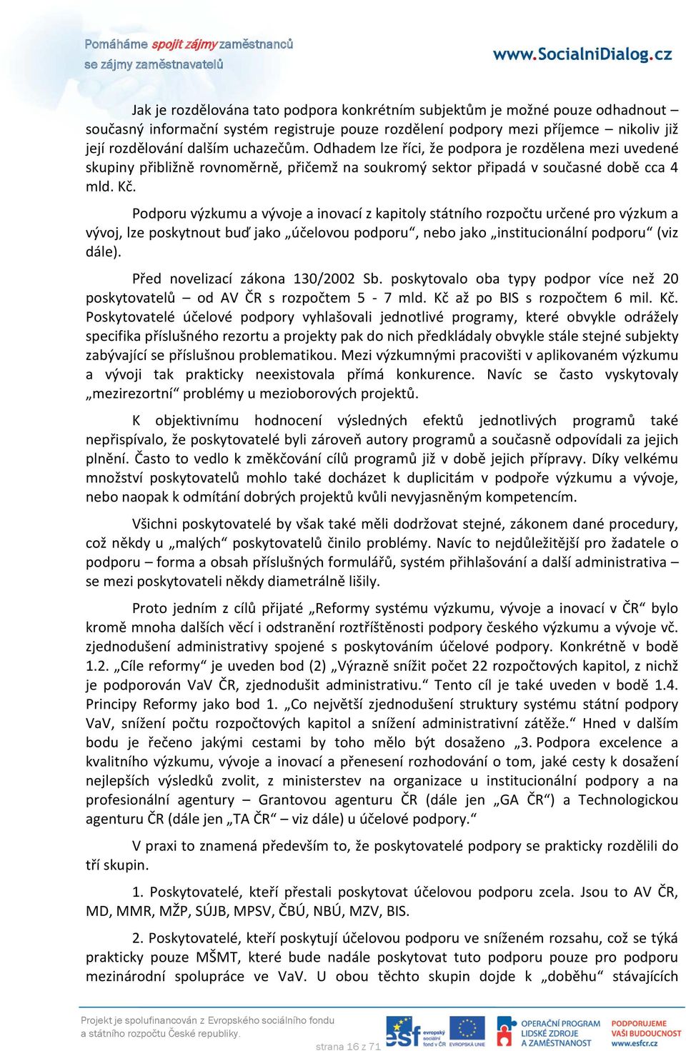 Podporu výzkumu a vývoje a inovací z kapitoly státního rozpočtu určené pro výzkum a vývoj, lze poskytnout buď jako účelovou podporu, nebo jako institucionální podporu (viz dále).