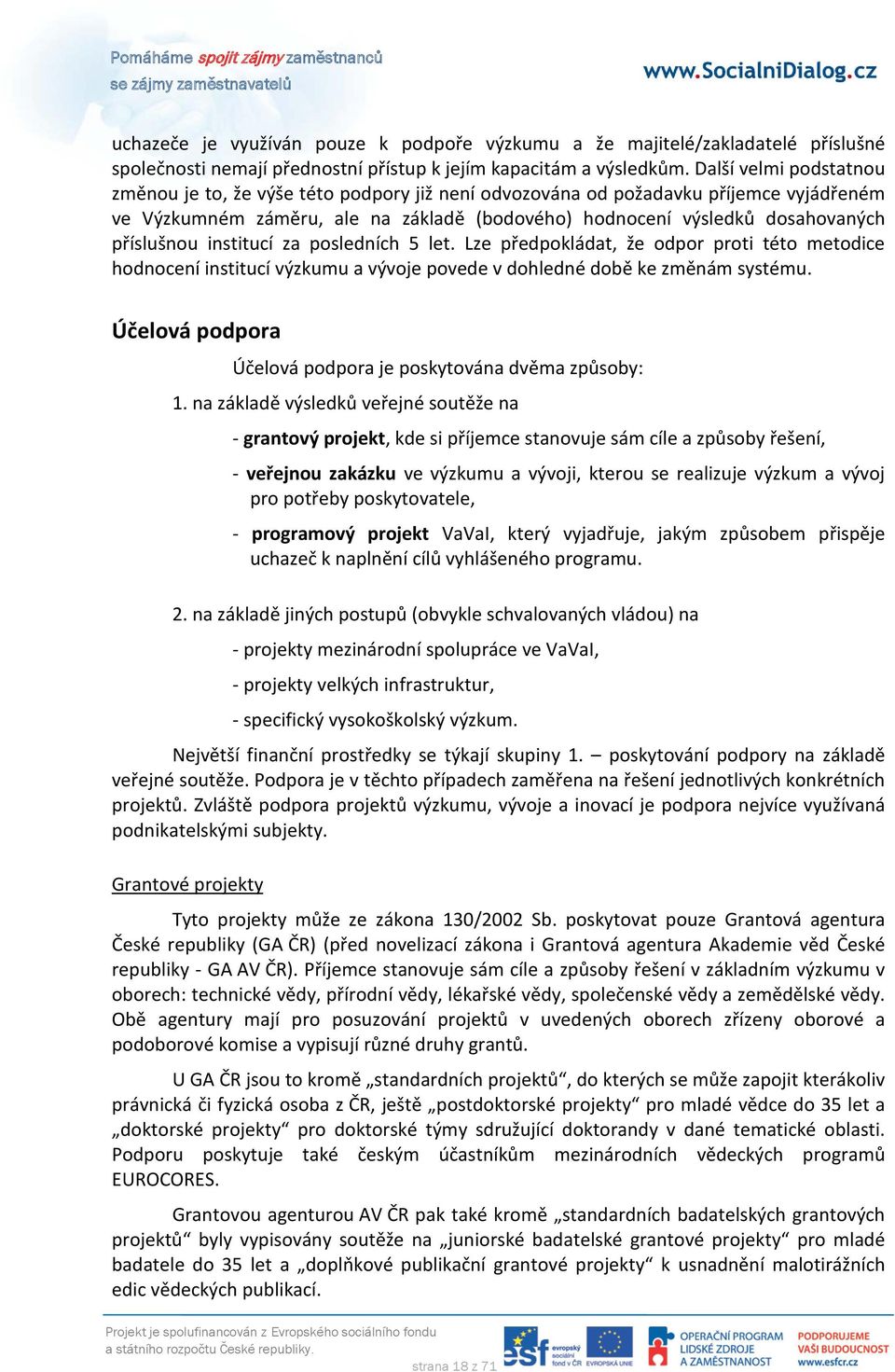 příslušnou institucí za posledních 5 let. Lze předpokládat, že odpor proti této metodice hodnocení institucí výzkumu a vývoje povede v dohledné době ke změnám systému.