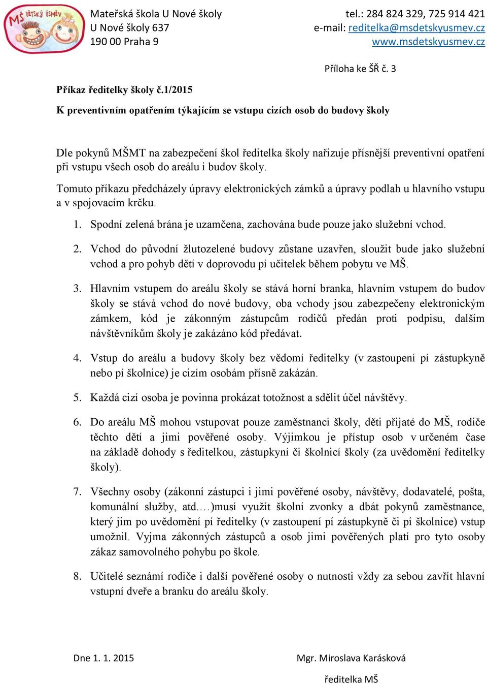 areálu i budov školy. Tomuto příkazu předcházely úpravy elektronických zámků a úpravy podlah u hlavního vstupu a v spojovacím krčku. 1.