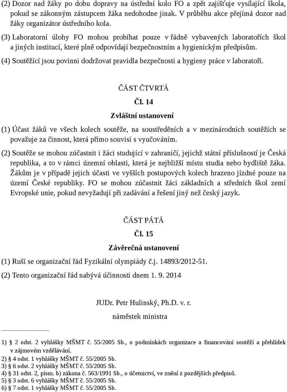 (4) Soutěžíí jsou povinni dodržovt prvidl ezpečnosti hygieny práe v lortoři. ČÁST ČTVRTÁ Čl.