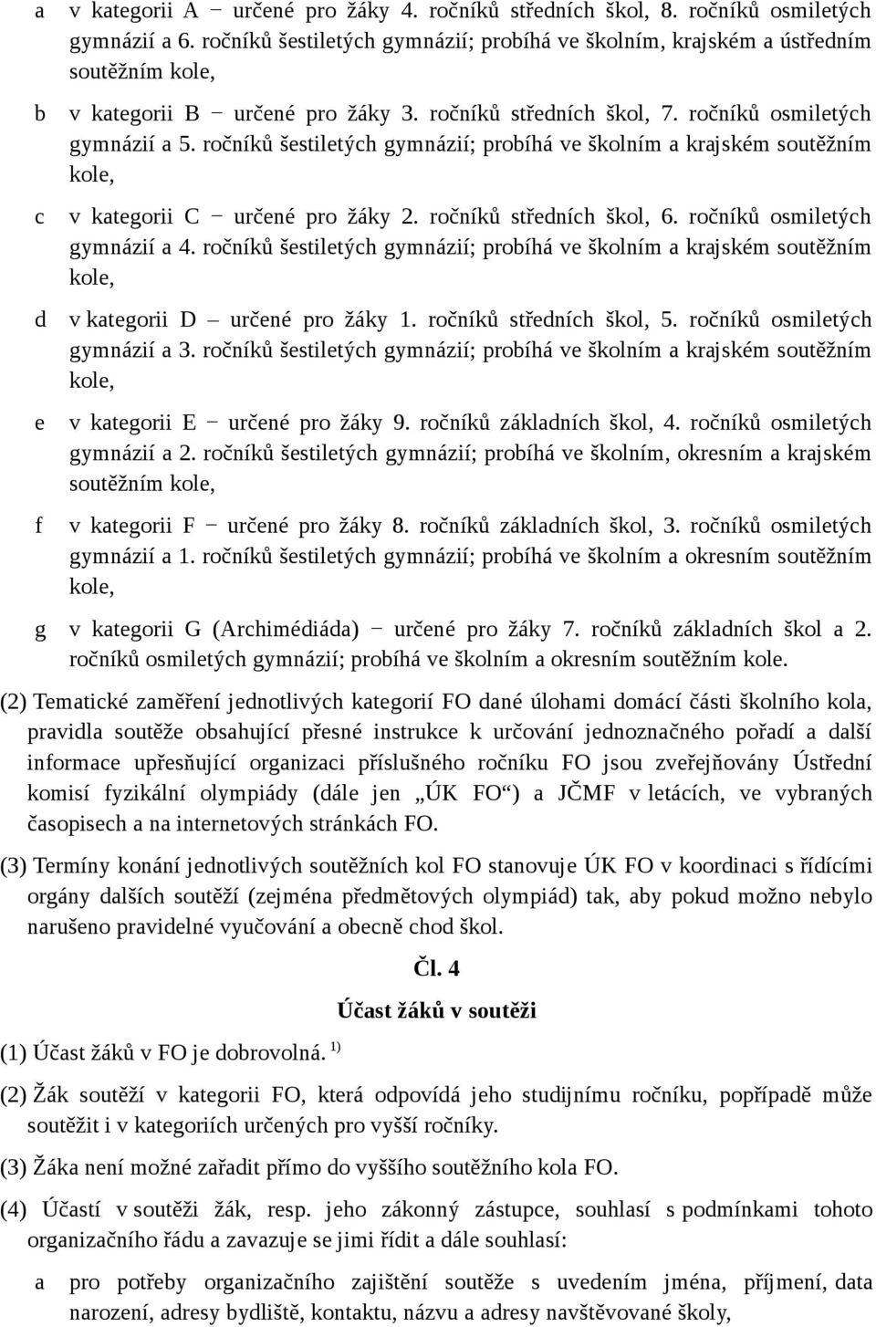 ročníků šestiletýh gymnázií; proíhá ve školním krjském soutěžním kole, v ktegorii C určené pro žáky 2. ročníků středníh škol, 6. ročníků osmiletýh gymnázií 4.