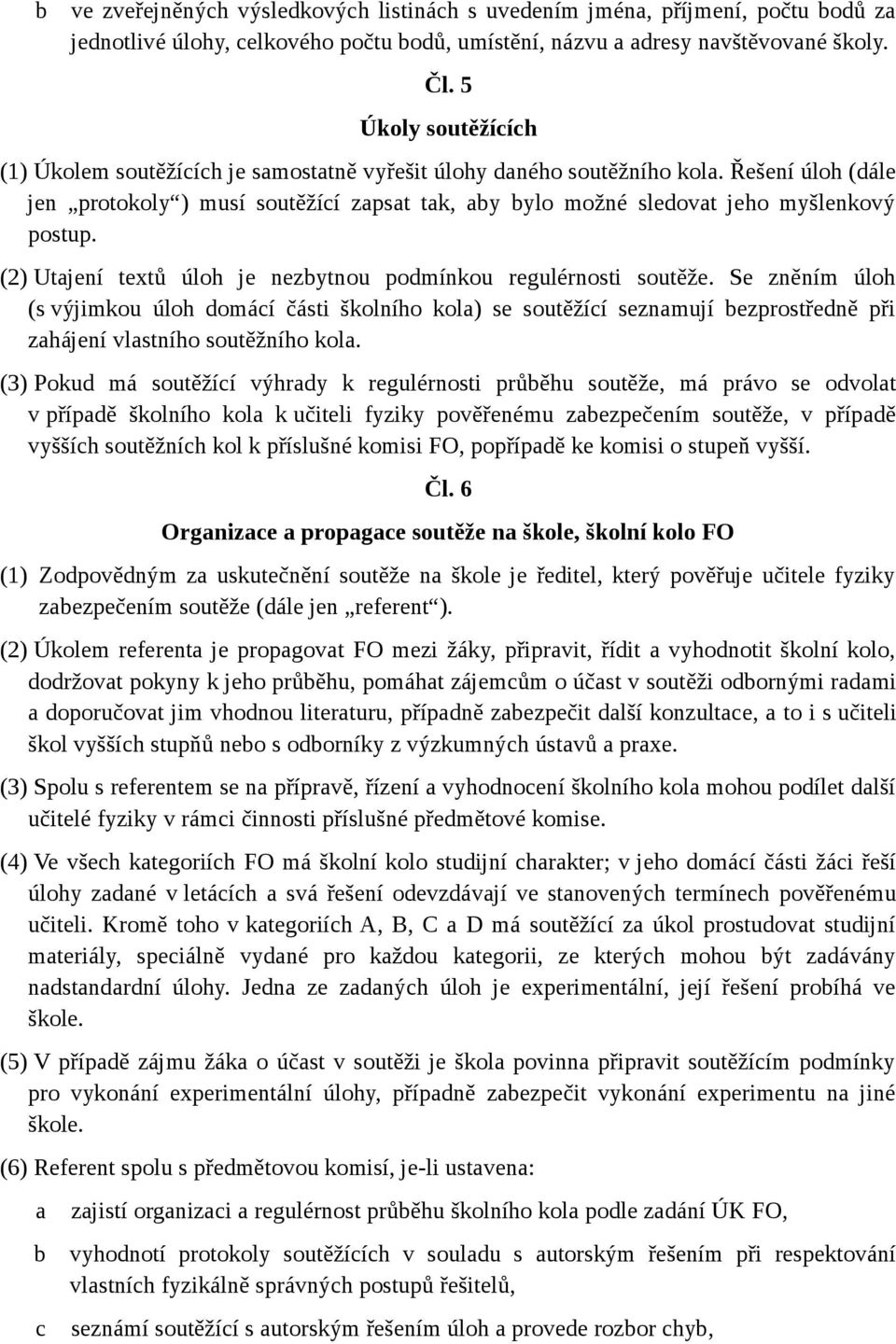 (2) Utjení textů úloh je nezytnou podmínkou regulérnosti soutěže. Se zněním úloh (s výjimkou úloh domáí části školního kol) se soutěžíí seznmují ezprostředně při zhájení vlstního soutěžního kol.