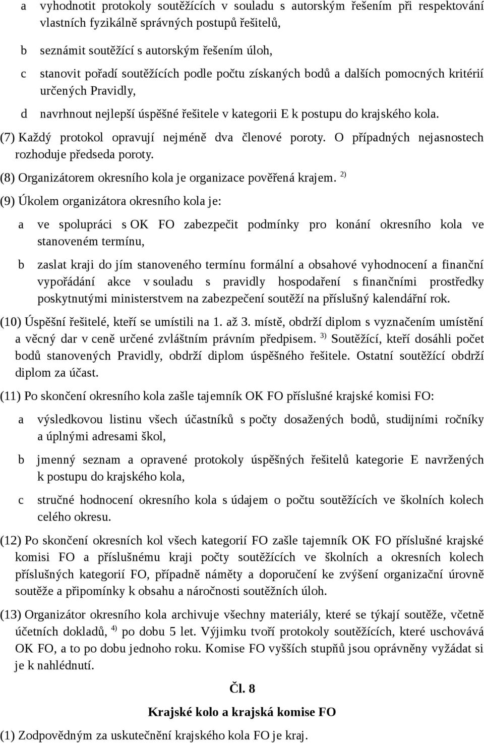 O přípdnýh nejsnosteh rozhoduje předsed poroty. (8) Orgnizátorem okresního kol je orgnize pověřená krjem.