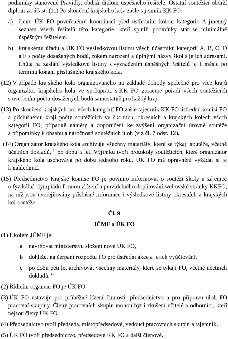 úspěšným řešitelem. ) krjskému úřdu ÚK FO výsledkovou listinu všeh účstníků ktegorií A, B, C, D E s počty dosženýh odů, rokem nrození úplnými názvy škol s jejih dresmi.