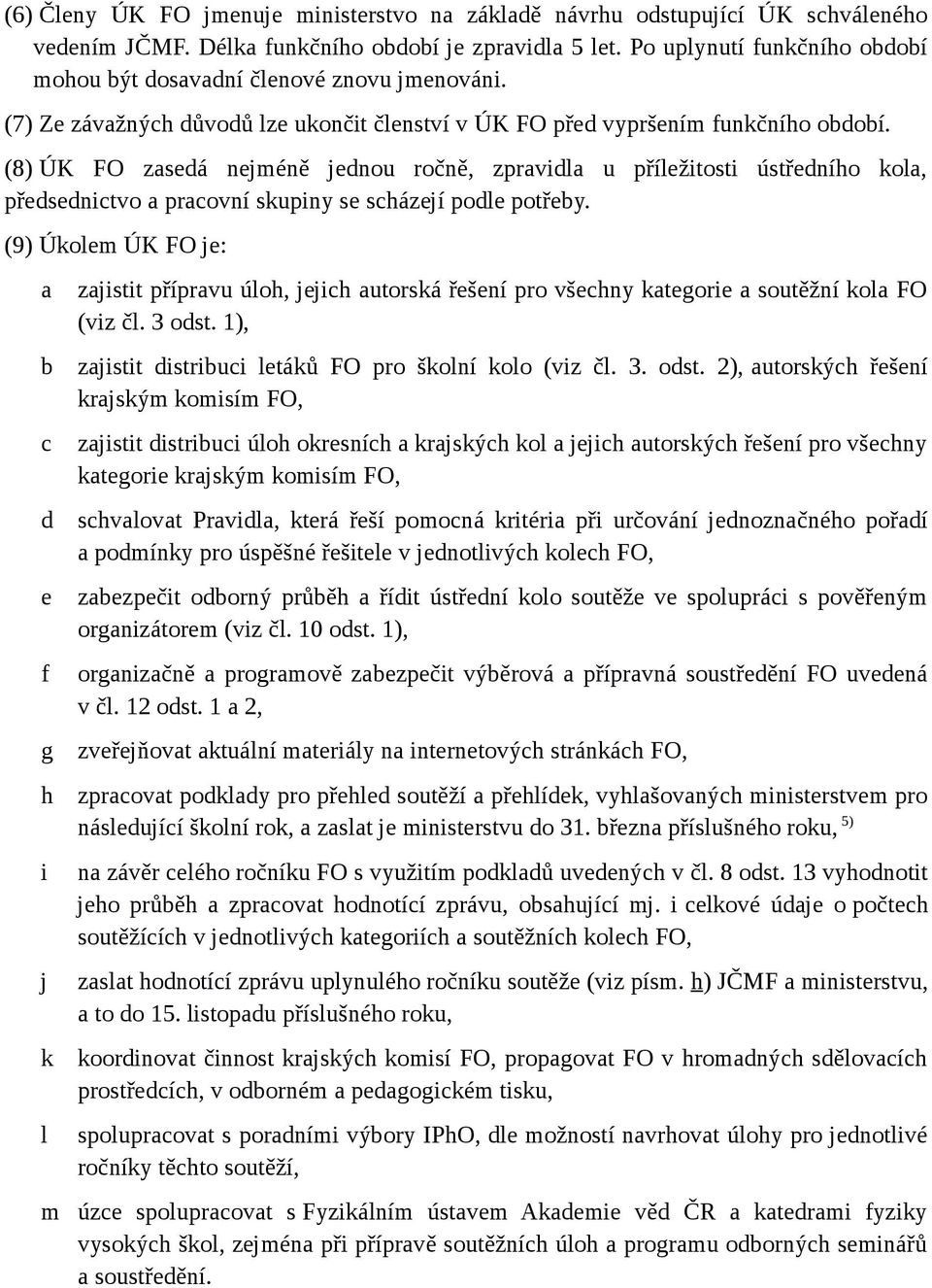 (8) ÚK FO zsedá nejméně jednou ročně, zprvidl u příležitosti ústředního kol, předsednitvo provní skupiny se sházejí podle potřey.