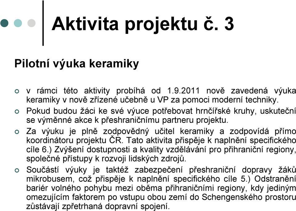 Za výuku je plně zodpovědný učitel keramiky a zodpovídá přímo koordinátoru projektu ČR. Tato aktivita přispěje k naplnění specifického cíle 6.