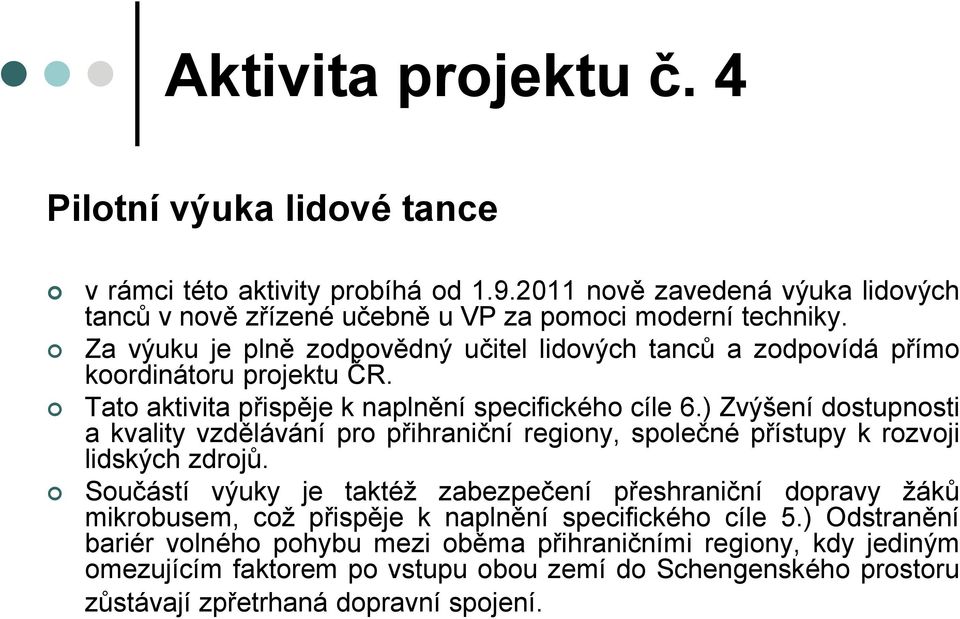 ) Zvýšení dostupnosti a kvality vzdělávání pro přihraniční regiony, společné přístupy k rozvoji lidských zdrojů.