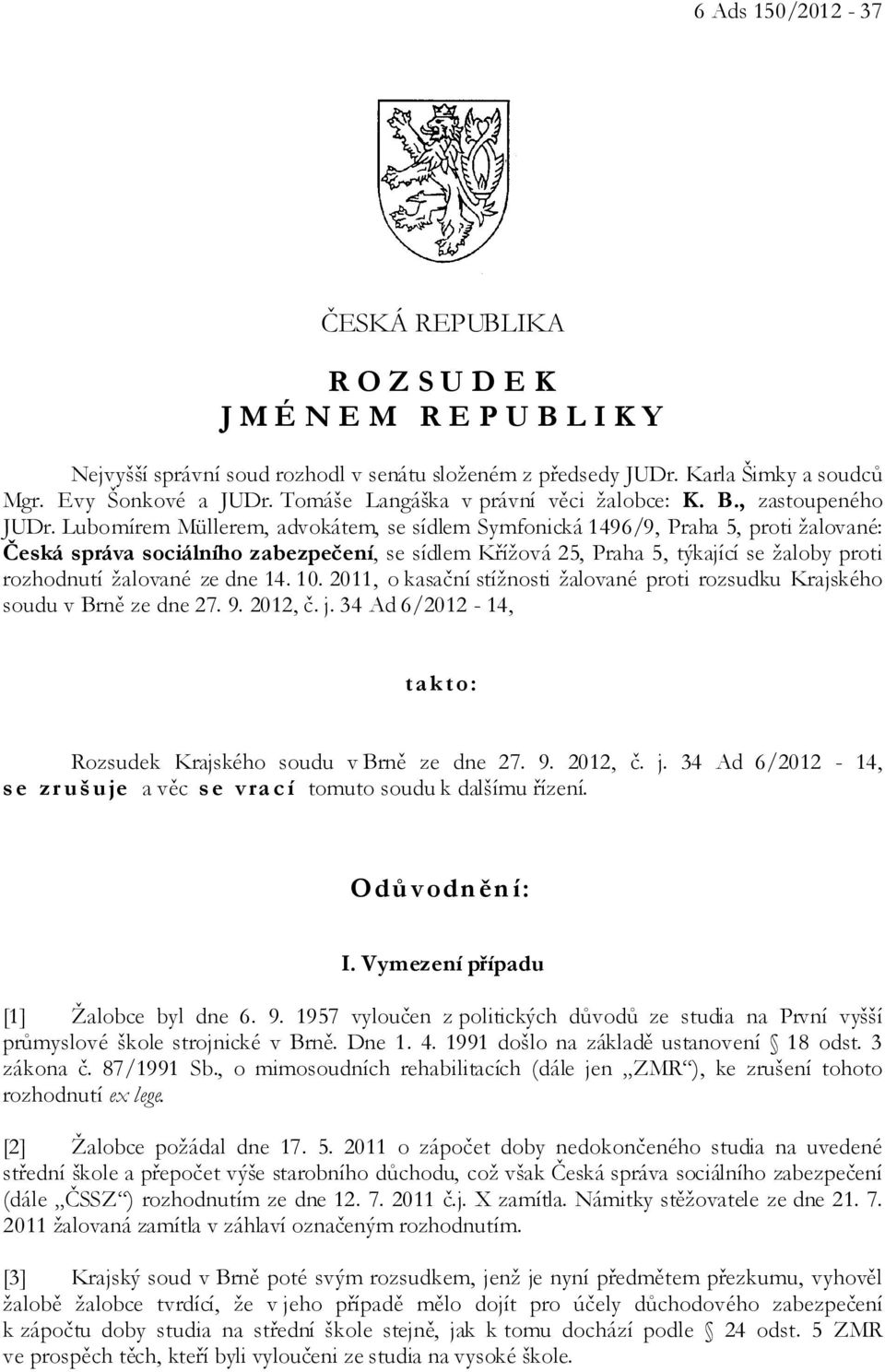 Lubomírem Müllerem, advokátem, se sídlem Symfonická 1496/9, Praha 5, proti žalované: Česká správa sociálního zabezpečení, se sídlem Křížová 25, Praha 5, týkající se žaloby proti rozhodnutí žalované