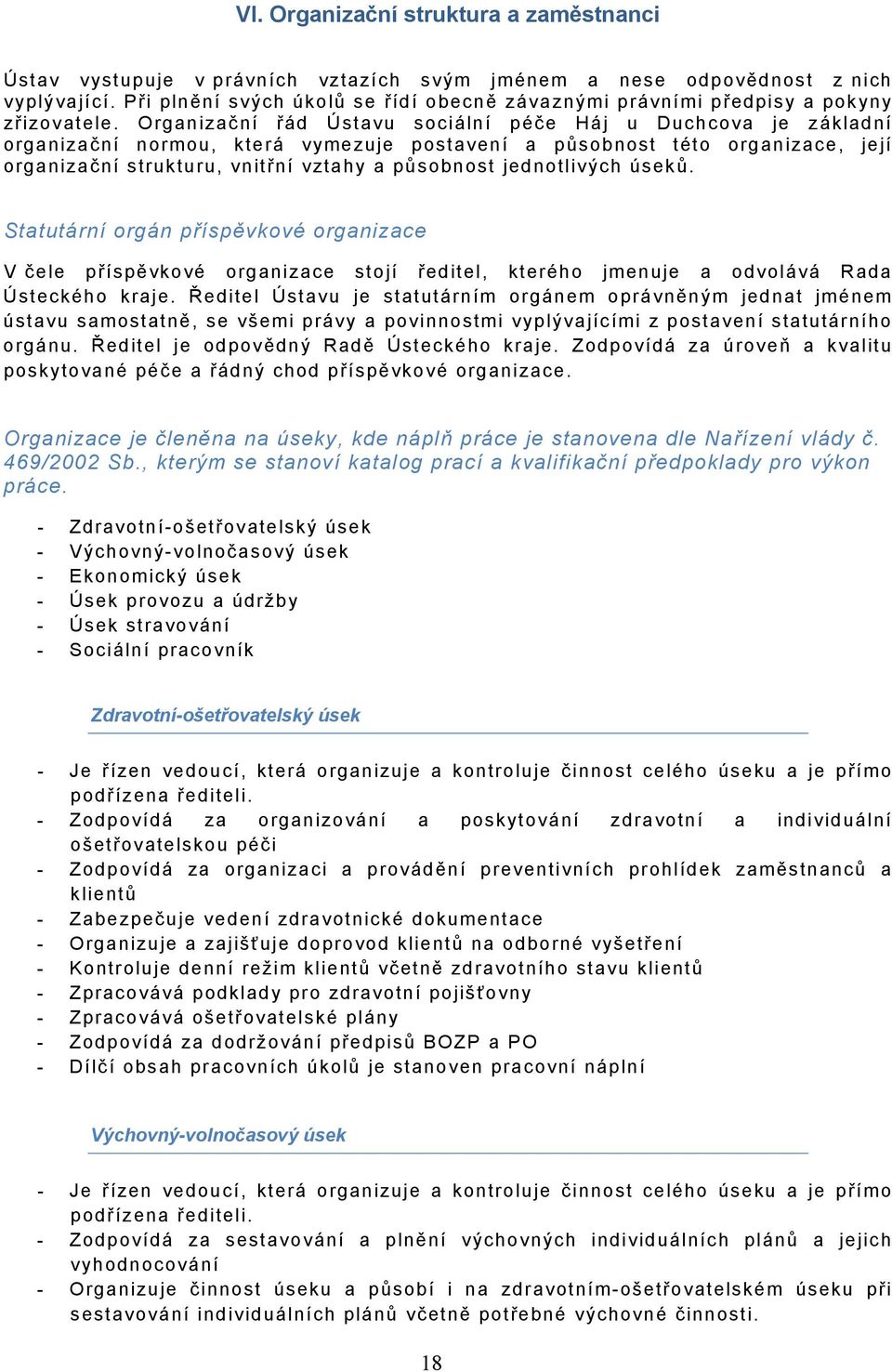 Organizační řád Ústavu sociální péče Háj u Duchcova je základní organizační normou, která vymezuje postavení a působnost této organizace, její organizační strukturu, vnitřní vztahy a působnost