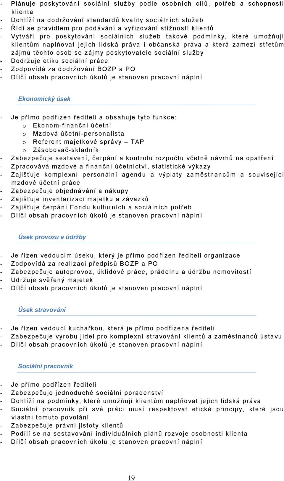 poskytovatele sociální služby - Dodržuje etiku sociální práce - Zodpovídá za dodržování BOZP a PO - Dílčí obsah pracovních úkolů je stanoven pracovní náplní Ekonomický úsek - Je přímo podřízen