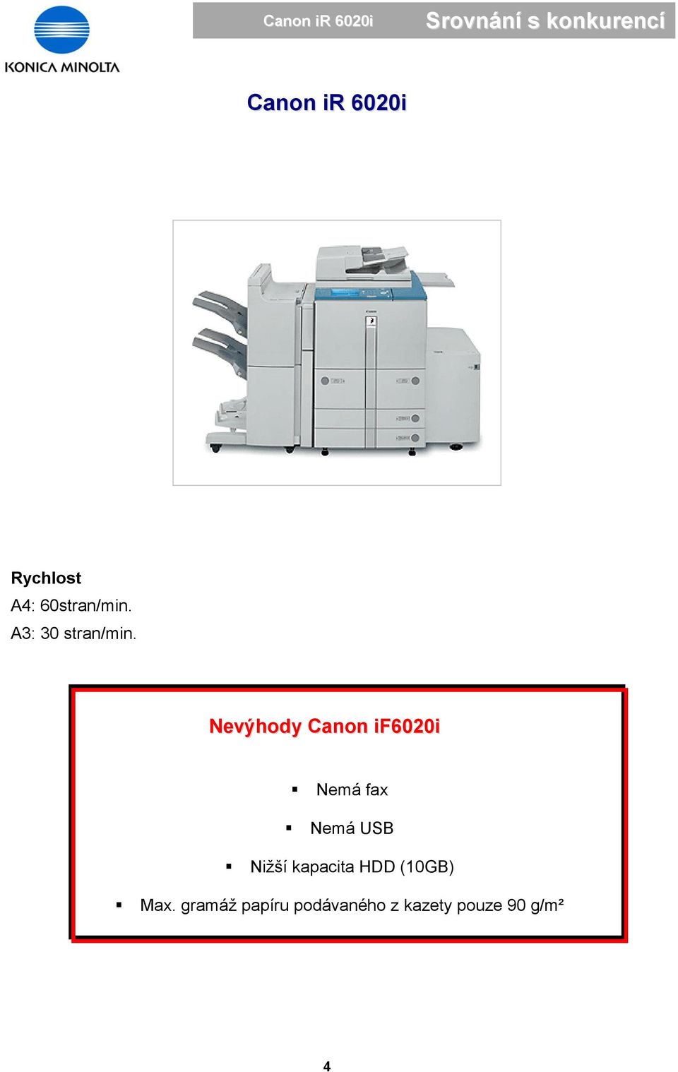 Nevýhody Canon if6020i Nemá fax Nemá USB Nižší