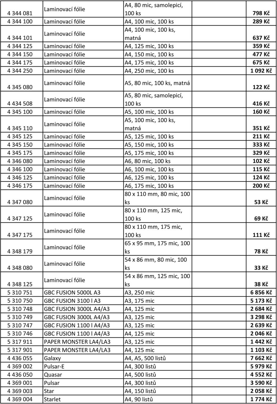 160 Kč A5, 100 mic, 100 ks, 4 345 110 matná 351 Kč 4 345 125 A5, 125 mic, 100 ks 211 Kč 4 345 150 A5, 150 mic, 100 ks 333 Kč 4 345 175 A5, 175 mic, 100 ks 329 Kč 4 346 080 A6, 80 mic, 100 ks 102 Kč 4