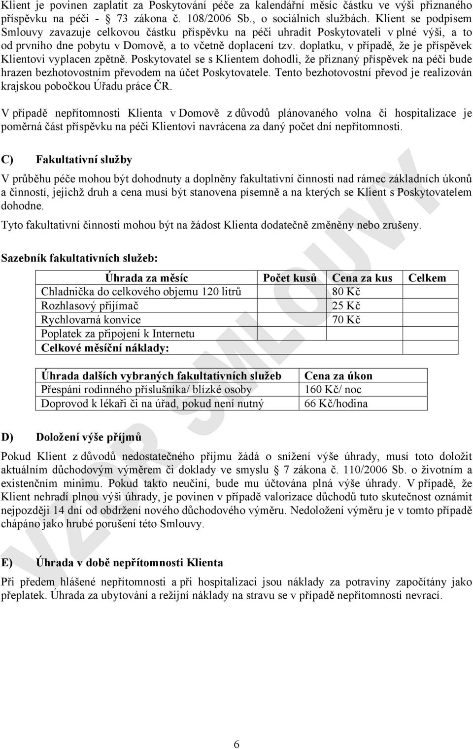 doplatku, v případě, že je příspěvek Klientovi vyplacen zpětně. Poskytovatel se s Klientem dohodli, že přiznaný příspěvek na péči bude hrazen bezhotovostním převodem na účet Poskytovatele.