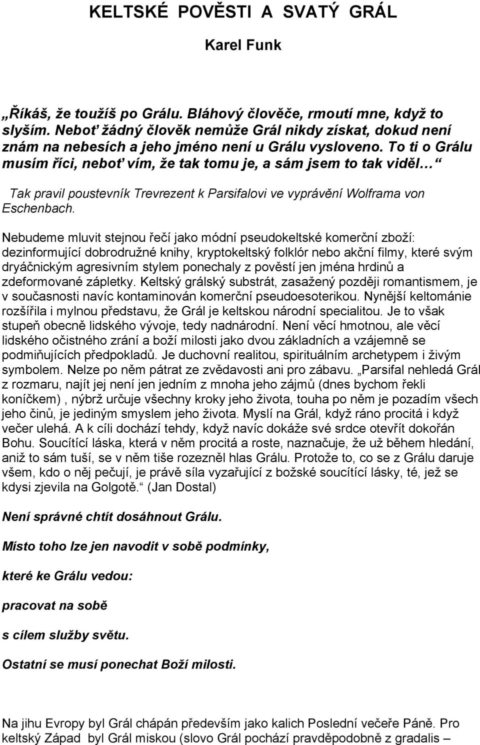 To ti o Grálu musím říci, neboť vím, že tak tomu je, a sám jsem to tak viděl Tak pravil poustevník Trevrezent k Parsifalovi ve vyprávění Wolframa von Eschenbach.