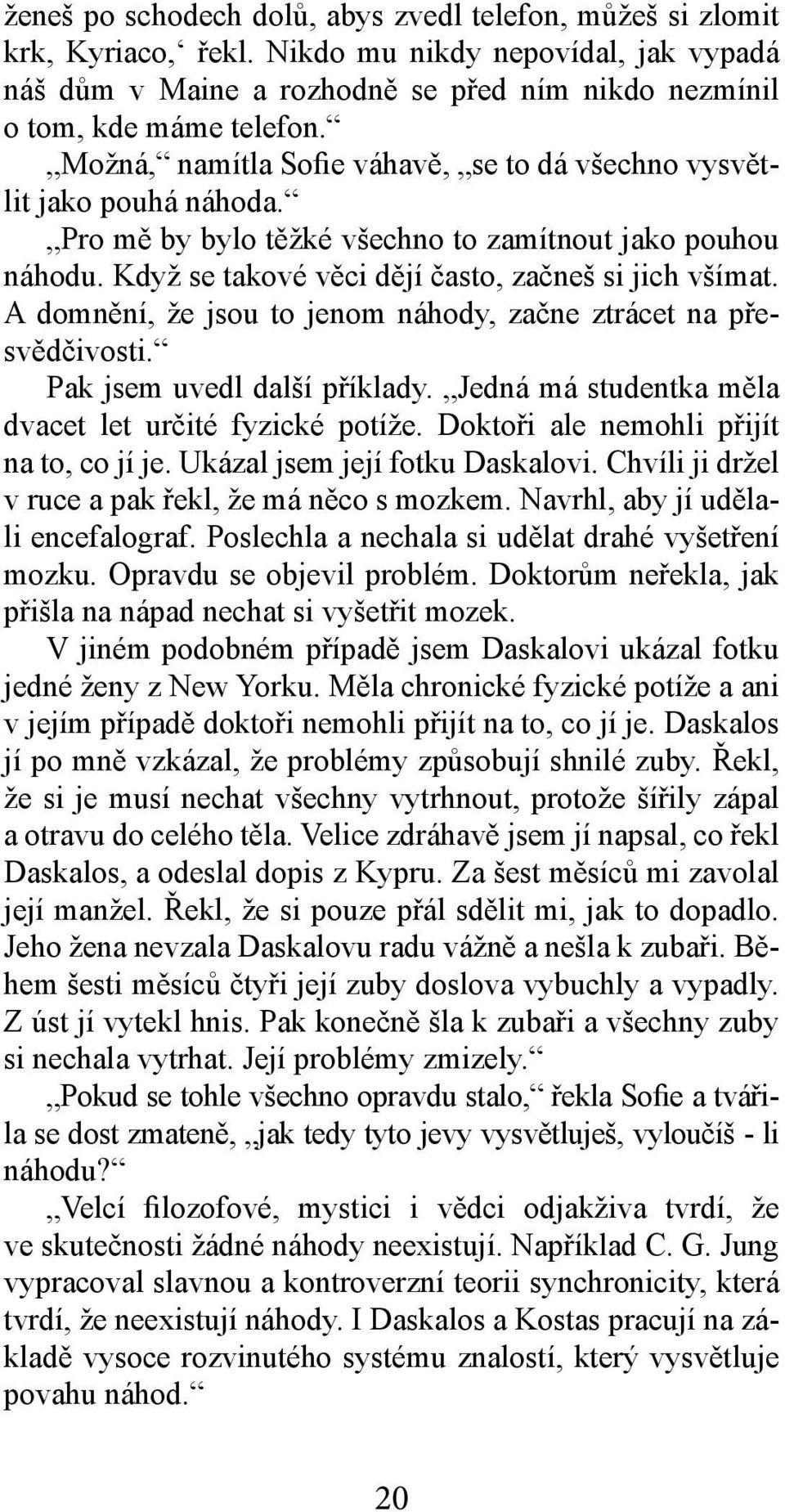 A domnění, že jsou to jenom náhody, začne ztrácet na přesvědčivosti. Pak jsem uvedl další příklady. Jedná má studentka měla dvacet let určité fyzické potíže.