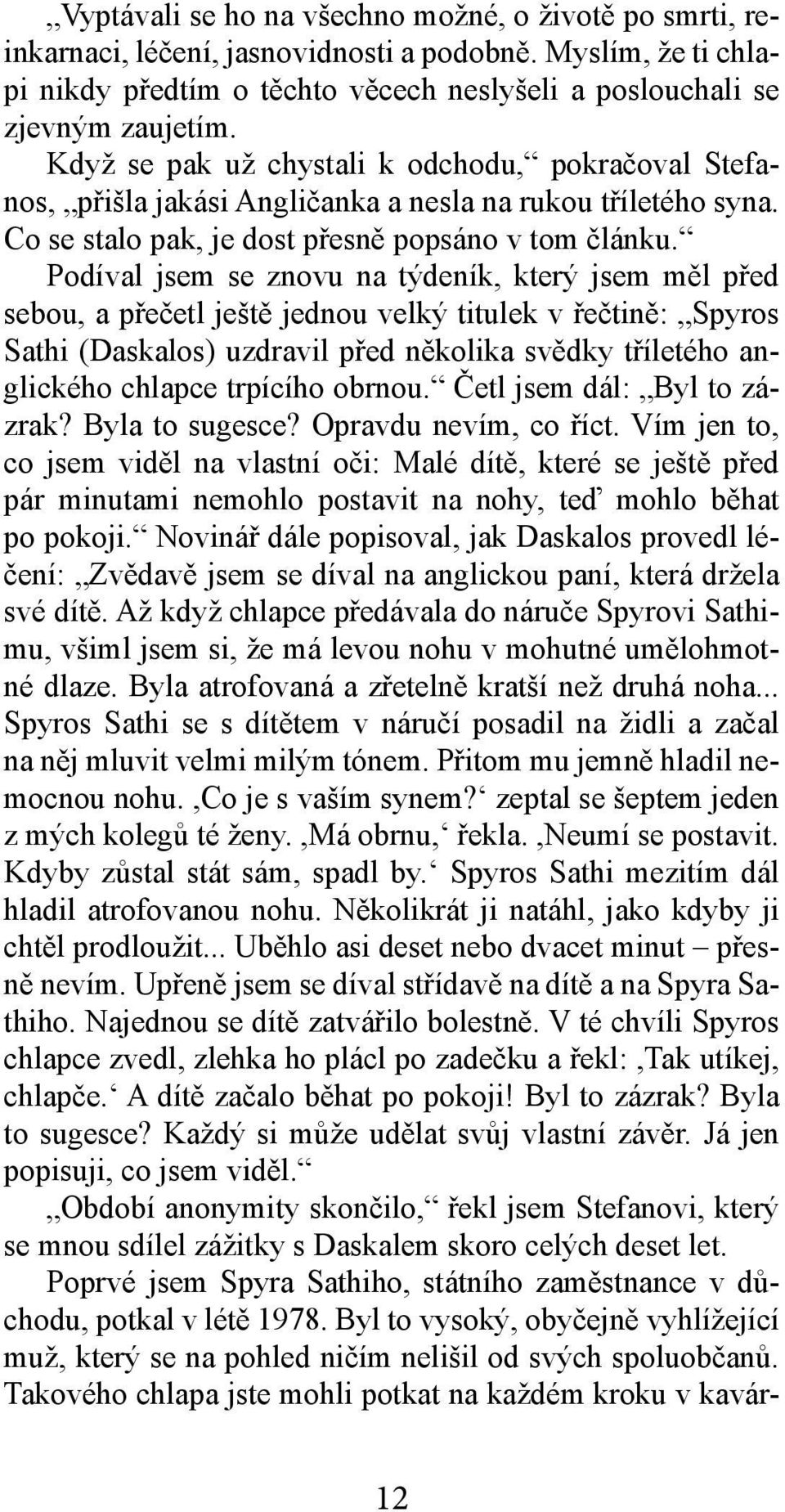 Podíval jsem se znovu na týdeník, který jsem měl před sebou, a přečetl ještě jednou velký titulek v řečtině: Spyros Sathi (Daskalos) uzdravil před několika svědky tříletého anglického chlapce