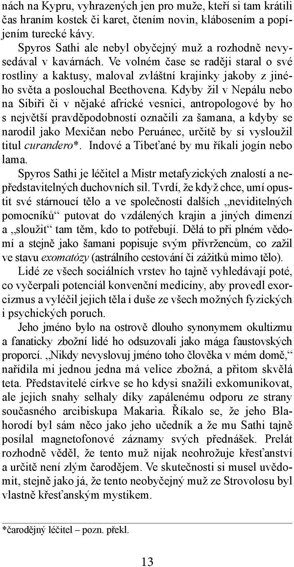 Ve volném čase se raději staral o své rostliny a kaktusy, maloval zvláštní krajinky jakoby z jiného světa a poslouchal Beethovena.