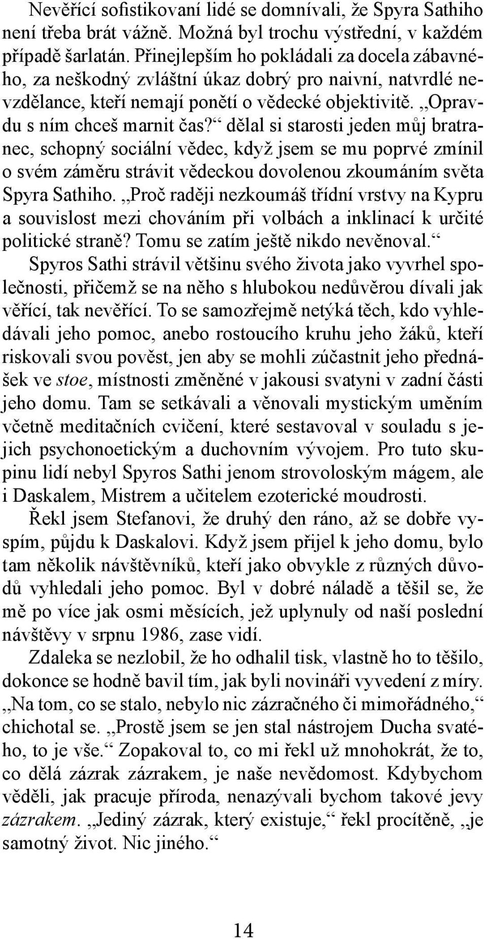 dělal si starosti jeden můj bratranec, schopný sociální vědec, když jsem se mu poprvé zmínil o svém záměru strávit vědeckou dovolenou zkoumáním světa Spyra Sathiho.